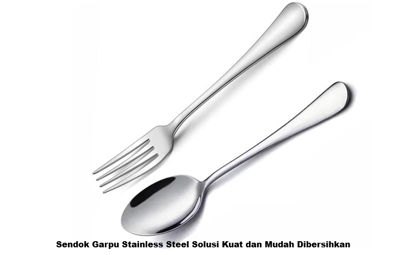 Sendok Garpu Stainless Steel Solusi Kuat dan Mudah Dibersihkan