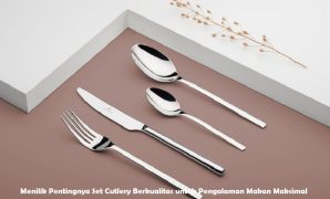 Menilik Pentingnya Set Cutlery Berkualitas untuk Pengalaman Makan Maksimal