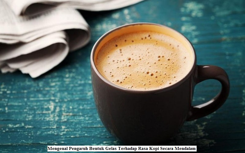 Mengenal Pengaruh Bentuk Gelas Terhadap Rasa Kopi Secara Mendalam
