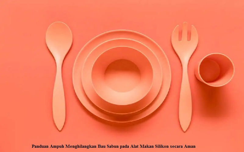 Panduan Ampuh Menghilangkan Bau Sabun pada Alat Makan Silikon secara Aman