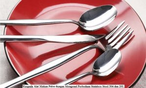 Waspada Alat Makan Palsu dengan Mengenal Perbedaan Stainless Steel 304 dan 201